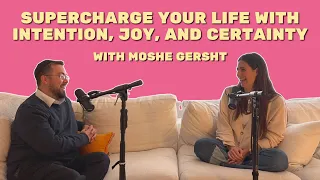 Moshe Gersht: Supercharge Your Life With Intention, Joy, and Certainty