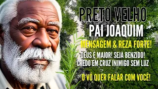 PRETO VELHO MENSAGEM do VÔ PAI JOAQUIM REZA FORTE de PROTEÇÃO CREDO EM CRUZ para TIRAR O MAL INVEJA