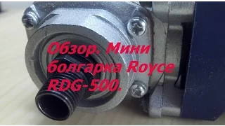 Обзор. Мини болгарка Royce RDG-500.