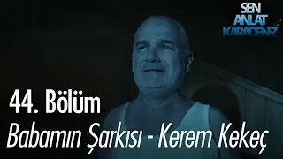 Babamın Şarkısı - Kerem Kekeç - Sen Anlat Karadeniz 44. Bölüm