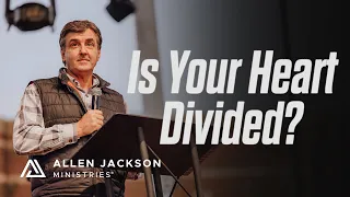 Is Your Heart Divided? | Allen Jackson Ministries