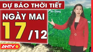 Thời tiết ngày mai 17/12: Miền Bắc đặc biệt giá rét, có khả năng xảy ra băng giá | ANTV