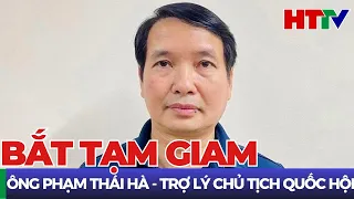 Bắt ông Phạm Thái Hà, phó chủ nhiệm Văn phòng Quốc hội, trợ lý Chủ tịch Quốc hội | Hà Tĩnh TV