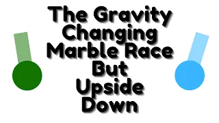 The Gravity Changing Marble Race But Upside Down