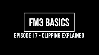 FM3 Basics Episode 17 - Clipping Explained