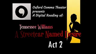 A Streetcar Named Desire: ACT 2 (Oxford Comma Theater Presents - A Digital Reading)