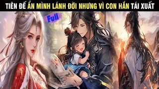 REVIEW TRUYỆN: TIÊN ĐẾ ẨN MÌNH LÁNH ĐỜI NHƯNG VÌ CON HẮN LIỀN TÁI XUẤT - SU REVIEW