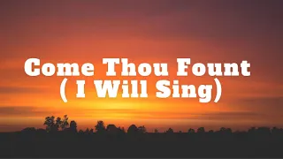 COME THOU FOUNT (I WILL SING) || LYRICS