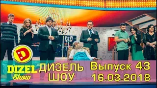 Дизель шоу 2018 - новый выпуск 43 от 16.03.2018 | Дизель cтудио