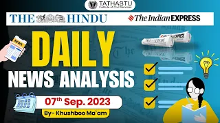 The Hindu & Indian Express | Daily Editorial and News Analysis | 7 Sept 2023 || Tathastu-ICS