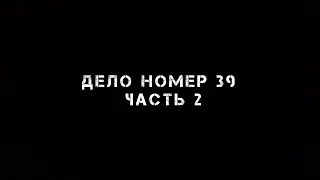 Дело номер 39 часть 2! Трейлер!!!