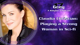 Claudia Christian - Playing a strong woman in sci-fi - Babylon 5 Grey 17 Podcast