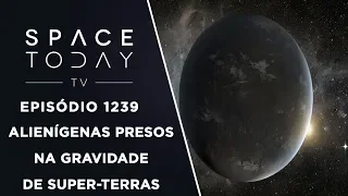 Alienígenas Presos Na Gravidade de Super-Terras - Space Today TV Ep.1239