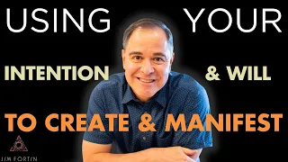 The Jim Fortin Podcast - E104 - Using Your Intention And Will To Create And Manifest