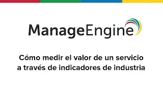 Cómo medir el valor de un servicio a través de indicadores de industria | ManageEngine LATAM