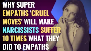 Why Super Empaths 'Cruel Moves' Will Make Narcissists Suffer 10 Times What They Did To Empaths | NPD