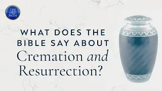 What does the Bible say about cremation and resurrection? | The Old Path