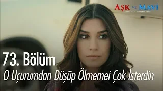 O uçurumdan düşüp ölmemi çok isterdin - Aşk ve Mavi 73. Bölüm