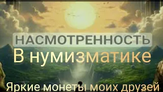 Фактор насмотренности в нумизматике? Яркие монеты моих друзей