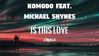 Komodo feat. Michael Shynes - Is This Love (Lyrics)