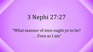 3 Nephi 27:27 - “What manner of men ought ye to be? . . . Even as I am” - Scripture Song