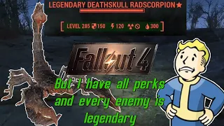 Fallout 4 but I have Every Perk and EVERY ENEMY IS LEGENDARY