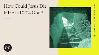 How Could Jesus Die If He Is 100% God?