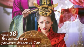 Волшебные ночи расцвета династии Тан 16 серия (русская озвучка) дорама An Oriental Odyssey