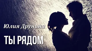 Стихи о любви "Ты рядом" Юлия Друнина