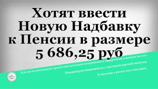 Хотят ввести Новую Надбавку к Пенсии в размере 5 686,25 рублей