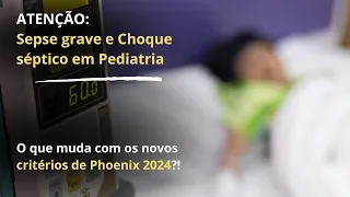 O que muda com os novos critérios PHOENIX 2024 para Sepse Grave e choque séptico em Pediatria?