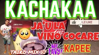 KACHAKAA JA'U LA VINO COCARE KAPEEE TAIRO MIX DJ
