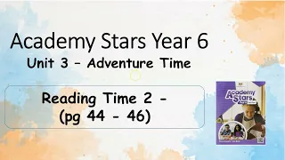 Year 6 Academy Stars Unit 3 – Adventure time Reading time 2 page 44 - 47 + answers