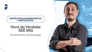 Hora da Verdade SEE MG - Fundamentos da Educação: Gestão escolar democrática e participativa