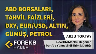 Arzu Toktay | ABD Borsaları, Tahvil Faizleri, DXY, EUR/USD, Altın, Gümüş, Petrol