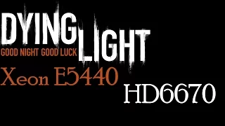 Dying Light gameplay on Intel Xeon E5440 @2.83 Ghz, Sapphire Radeon HD6670, 4Gb RAM