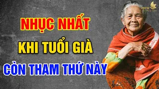 TUỔI GIÀ, Buồn Nhất Là Khi Đã Già Còn THAM Thứ Này - Vạn Điều Ý Nghĩa