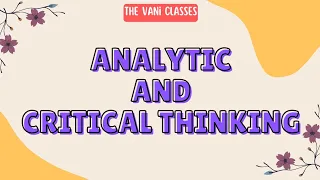 CRITICAL THINKING | ANALYTIC THINKING | Meaning, Process, Skilks | The Vani Classes |