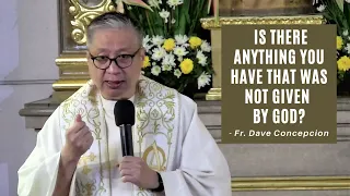 IS THERE ANYTHING YOU HAVE THAT WAS NOT GIVEN BY GOD? - Homily by Fr. Dave Concepcion