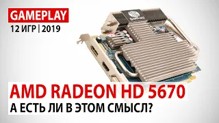 AMD Radeon HD 5670 в начале 2019 года: А есть ли в этом смысл?