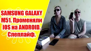 SAMSUNG GALAXY M51  Променяли IOS на ANDROID  Слеплайф