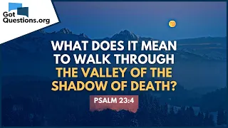What does it mean to walk through the valley of the shadow of death? | GotQuestions.org