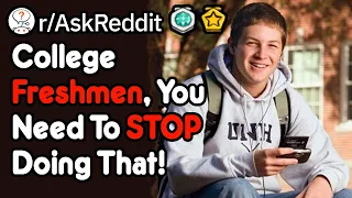 College Freshmen, You Need To STOP Doing That! (r/AskReddit)