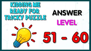 Kidding me Ready for tricky puzzle Level 51 - 60 answers walkthrough