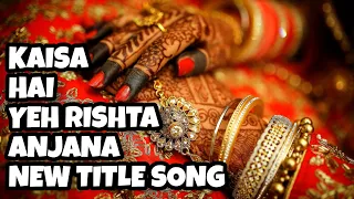 Kaisa Hai Yeh Rishta Anjana - New Title Song | Ep 13, 22