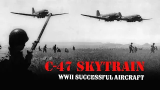 WW2 C-47 Skytrain - One of the Most Famous and Most Successful Aircraft in History