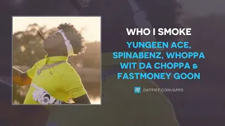 Yungeen Ace, Spinabenz, Whoppa Wit Da Choppa & FastMoney Goon - Who I Smoke (AUDIO)