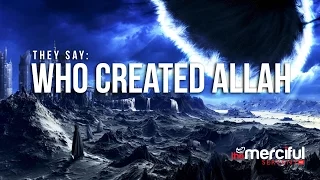 They Say: Who Created Allah?