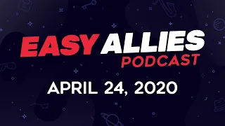 Easy Allies Podcast #211 - 4/24/20