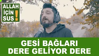 ALLAH İÇİN SUS -1 GESİ BAĞLARI / DERE GELİYOR DERE